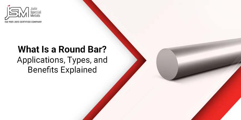 What Is a Round Bar? Applications, Types, and Benefits Explained