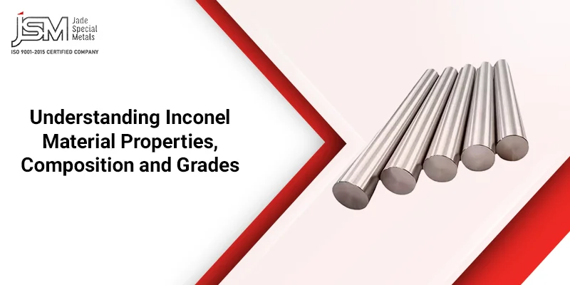 Understanding Inconel Material Properties, Composition and Grades