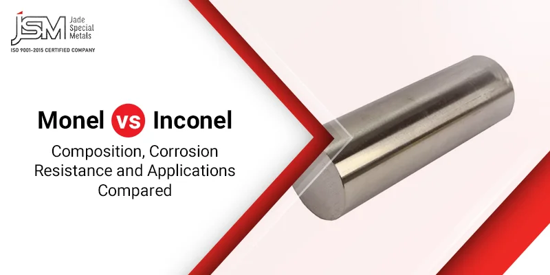 Monel vs Inconel: Composition, Corrosion Resistance and Applications Compared